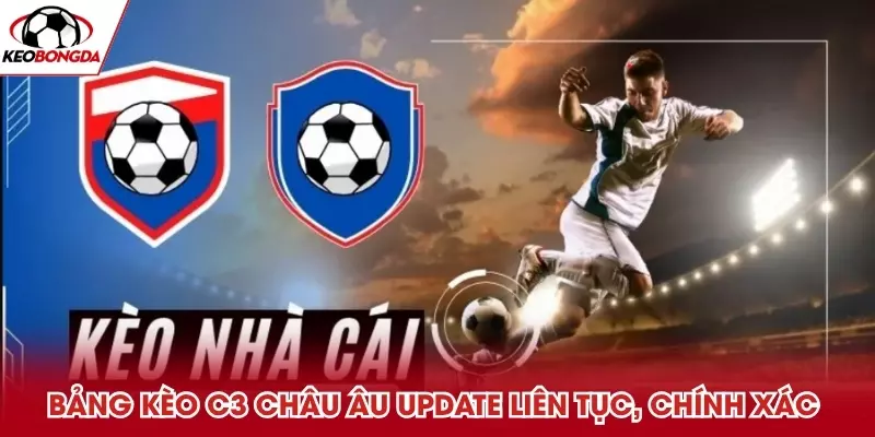 Bảng kèo C3 Châu Âu update liên tục, chính xác