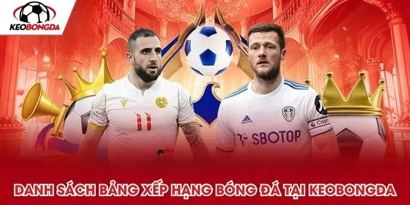 Danh sách bảng xếp hạng bóng đá tại Kèo Bóng Đá