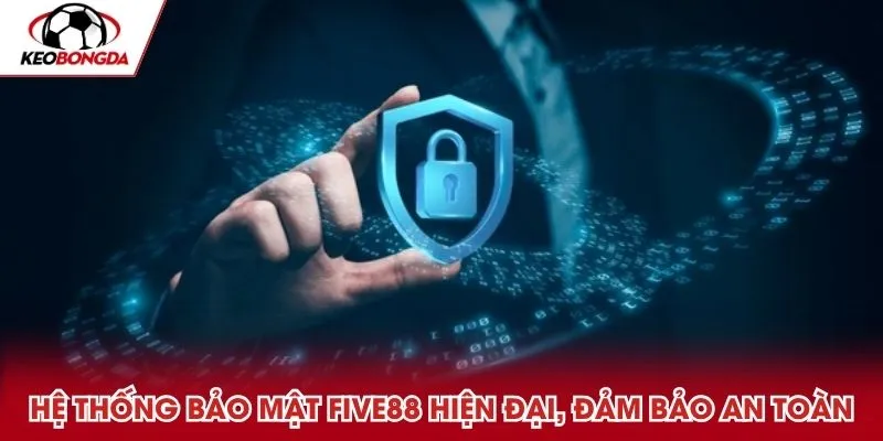 Hệ thống bảo mật Five88 hiện đại, đảm bảo an toàn