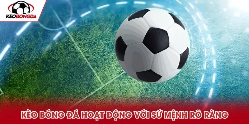 Kèo Bóng Đá hoạt động với sứ mệnh rõ ràng