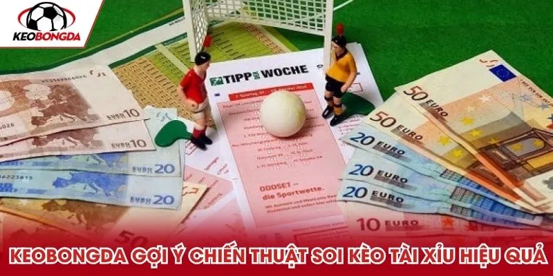 Kèo Bóng Đá gợi ý một số chiến thuật soi kèo tài xỉu hiệu quả