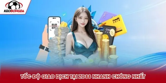 Tốc độ giao dịch tại Zo88 nhanh chóng nhất